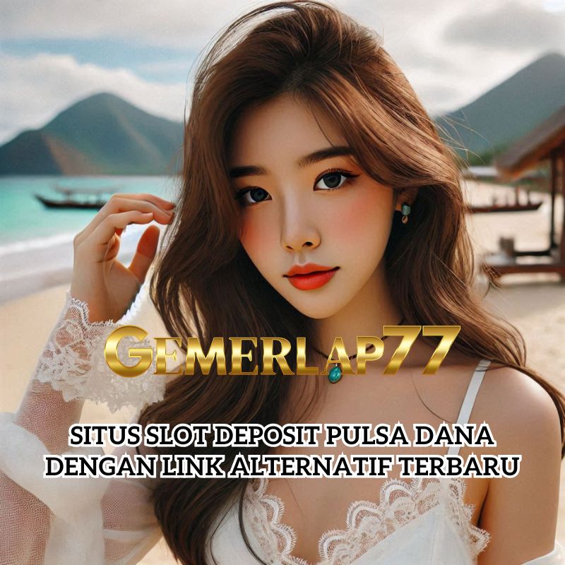 Gemerlap77: Situs Slot Deposit Pulsa Dana Dengan Link Alternatif Terbaru